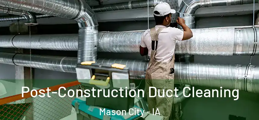 Post-Construction Duct Cleaning Mason City - IA